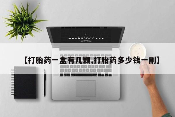 流产药购买【打胎药一盒有几颗,打胎药多少钱一副】