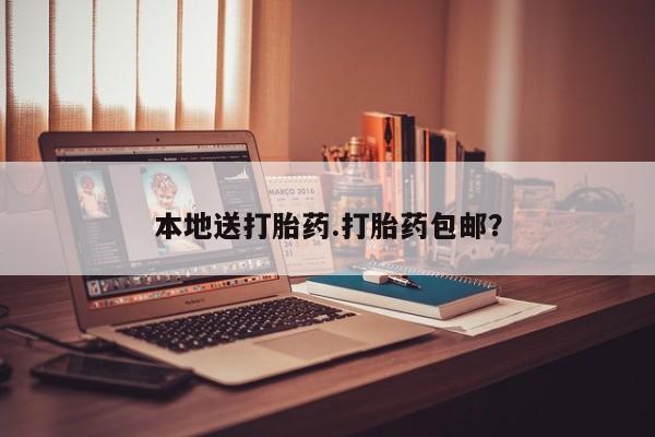 流产药购买本地送打胎药.打胎药包邮？