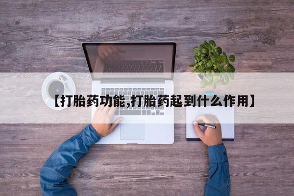 流产药购买【打胎药功能,打胎药起到什么作用】