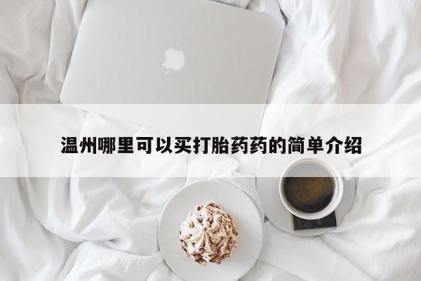 流产药购买温州哪里可以买打胎药药的简单介绍