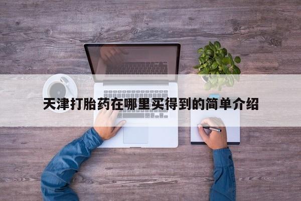 流产药购买天津打胎药在哪里买得到的简单介绍